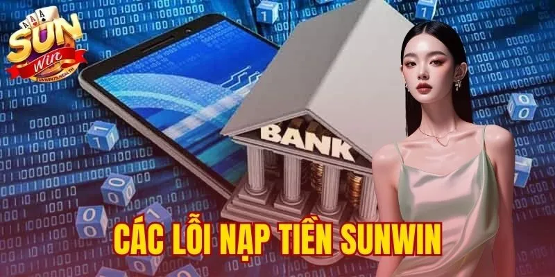 Các Lỗi Nạp Tiền SUNWIN Phổ Biến - Nguyên Nhân Và Cách Khắc Phục 2 Các Lỗi Nạp Tiền SUNWIN Phổ Biến – Nguyên Nhân Và Cách Khắc Phục