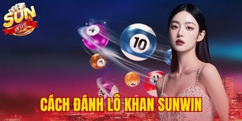 Cách Đánh Lô Khan Sunwin | Phương Pháp Soi Cầu Và Vào Tiền 1 cách đánh lô khan SUNWIN